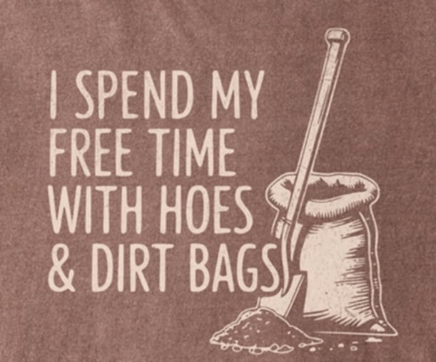 Hoes and dirt bags